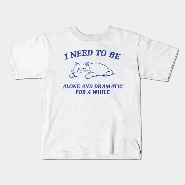 I Need To Be Alone And Dramatic For A While Retro T-Shirt, Funny Cat T-shirt, Sarcastic Sayings Shirt, Vintage 90s Gag Shirt, Meme Kids T-Shirt by Hamza Froug